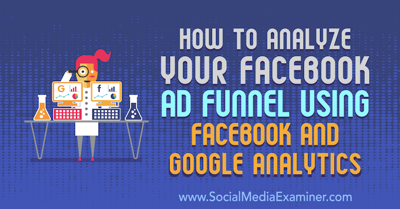 Cómo analizar su embudo de anuncios de Facebook usando Facebook y Google Analytics por Jack Paxton en Social Media Examiner.