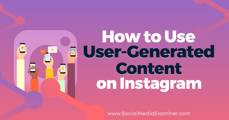 Cómo utilizar contenido generado por el usuario en Instagram por Jenn Herman en Social Media Examiner.