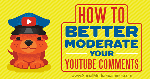 Cómo moderar mejor sus comentarios de YouTube por Ana Gotter en Social Media Examiner.