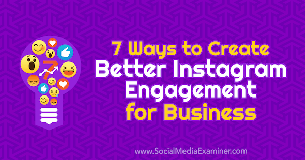 7 formas de crear un mejor compromiso de Instagram para las empresas por Corinna Keefe en Social Media Examiner.