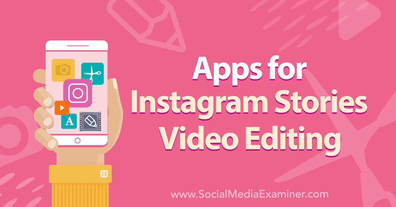 Aplicaciones para la edición de videos de historias de Instagram por Alex Beadon en Social Media Examiner.