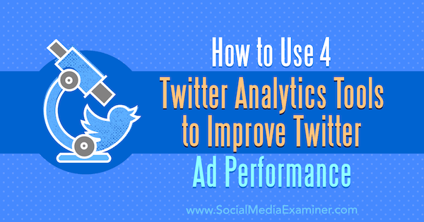 Cómo utilizar 4 herramientas de análisis de Twitter para mejorar el rendimiento de los anuncios de Twitter por Dev Sharma en Social Media Examiner.