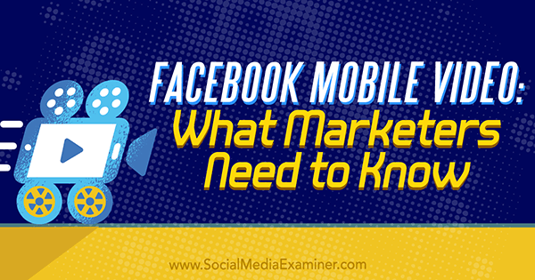 Video móvil de Facebook: lo que los especialistas en marketing deben saber por Mari Smith en Social Media Examiner.