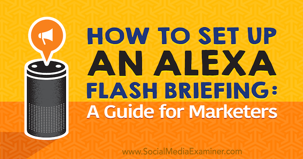 Cómo configurar una sesión informativa Flash de Alexa: una guía para especialistas en marketing de Jen Lehner en Social Media Examiner