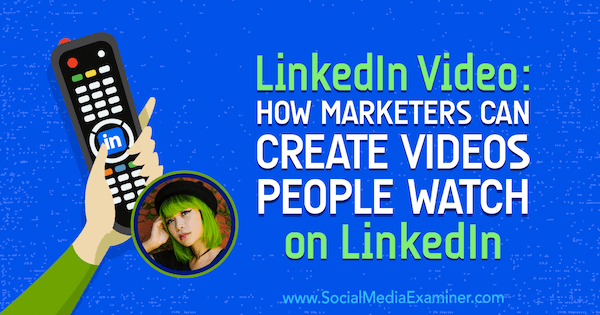 Vídeo de LinkedIn: cómo los especialistas en marketing pueden crear vídeos que la gente ve en LinkedIn: examinador de redes sociales