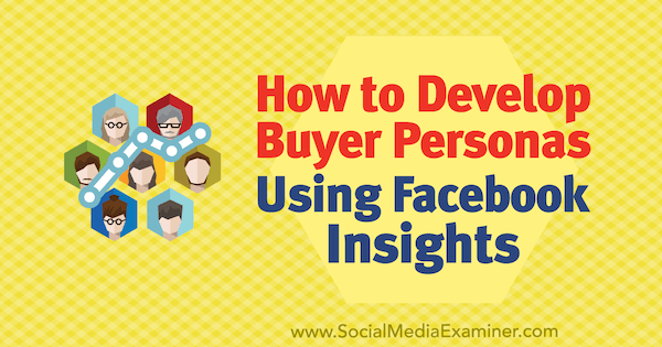 Cómo desarrollar Buyer Personas usando Facebook Insights por Syed Balkhi en Social Media Examiner.