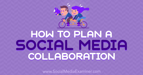Cómo planificar una colaboración en redes sociales por Marshal Carper en Social Media Examiner.