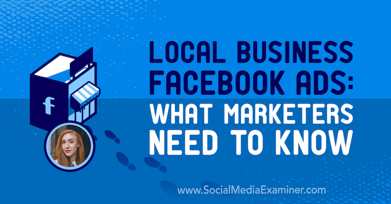 Anuncios de Facebook de negocios locales: lo que los especialistas en marketing deben saber con información de Allie Bloyd en el podcast de marketing en redes sociales.