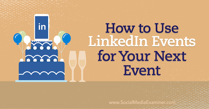 Cómo utilizar los eventos de LinkedIn para su próximo evento en Social Media Examiner.