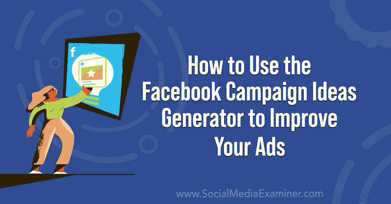 Cómo utilizar el generador de ideas de campañas de Facebook para mejorar sus anuncios en Social Media Examiner.