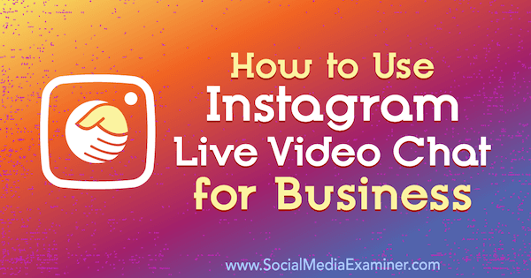 Cómo usar el video chat en vivo de Instagram para empresas por Jenn Herman en Social Media Examiner.