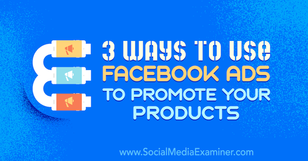 Tres formas de utilizar anuncios de Facebook para promocionar sus productos por Charlie Lawrence en Social Media Examiner.
