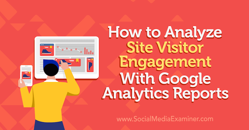 Cómo analizar la participación de los visitantes del sitio con los informes de Google Analytics por Chris Mercer en Social Media Examiner.
