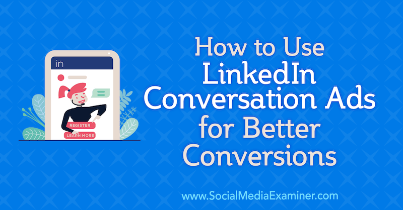 Cómo utilizar los anuncios de conversación de LinkedIn para obtener mejores conversiones por Luan Wise en Social Media Examiner.