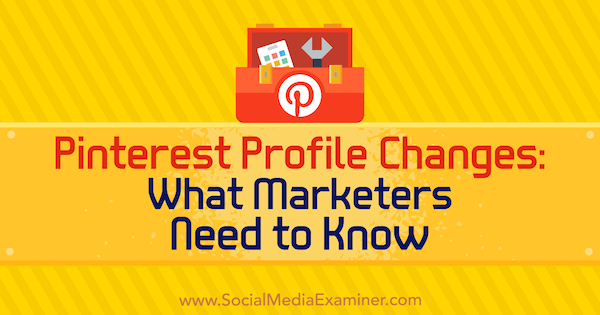 Cambios en el perfil de Pinterest: lo que los especialistas en marketing deben saber por Ana Savuica en Social Media Examiner.