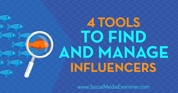 4 herramientas para encontrar y gestionar influencers por Bill Widmer en Social Media Examiner.