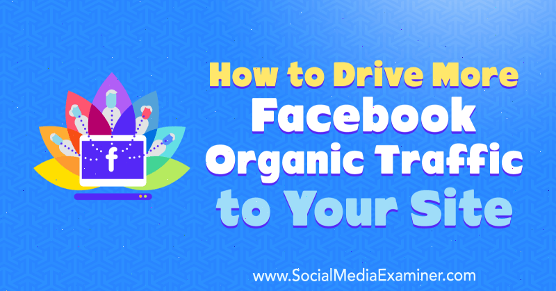Cómo generar más tráfico orgánico de Facebook a su sitio por Amanda Webb en Social Media Examiner.