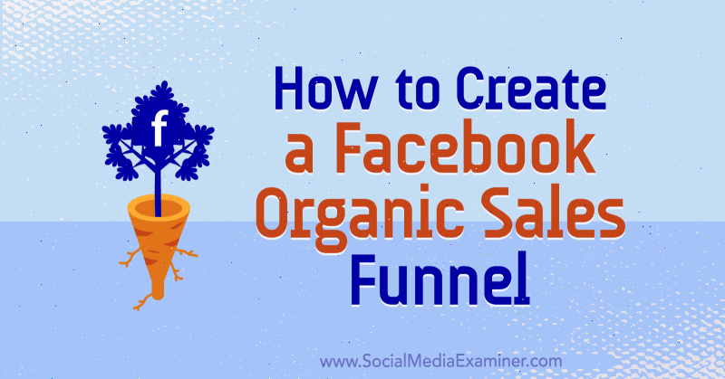 Cómo crear un embudo de ventas orgánico de Facebook por Jessica Miller en Social Media Examiner.