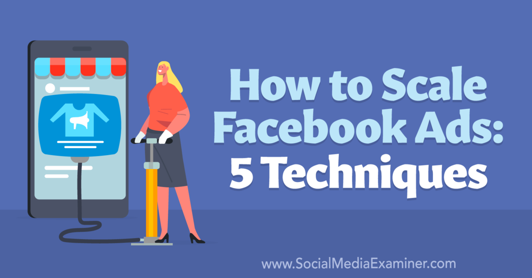 Cómo escalar los anuncios de Facebook: 5 técnicas-Social Media Examiner