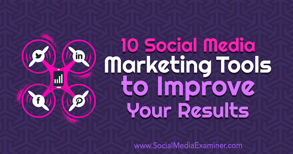10 herramientas de marketing en redes sociales para mejorar sus resultados por Joe Forte en Social Media Examiner.