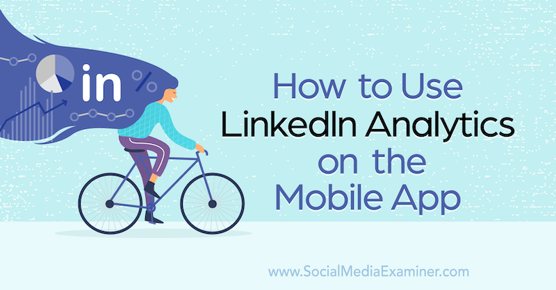 Cómo utilizar LinkedIn Analytics en la aplicación móvil por Louise Brogan en Social Media Examiner.