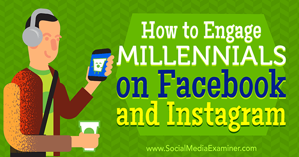 Cómo involucrar a los millennials en Facebook e Instagram por Mari Smith en Social Media Examiner.