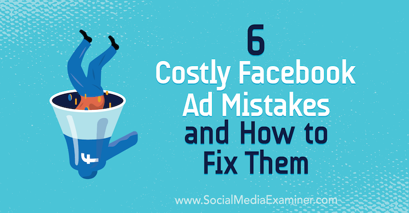 6 costosos errores de anuncios de Facebook y cómo solucionarlos por Charlie Lawrence en Social Media Examiner.