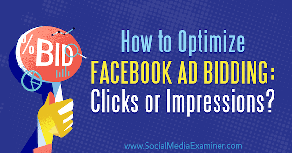 Cómo optimizar las ofertas de anuncios de Facebook: ¿clics o impresiones? por Jonny Butler en Social Media Examiner.