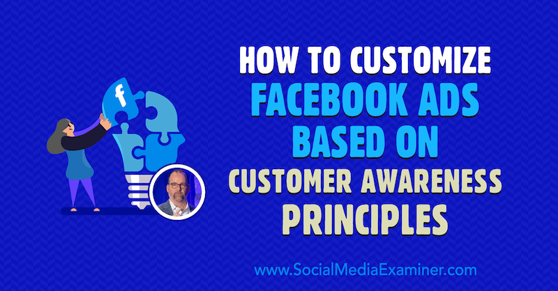 Cómo personalizar los anuncios de Facebook en función de los principios de concienciación del cliente con información de Ralph Burns en el podcast de marketing en redes sociales.