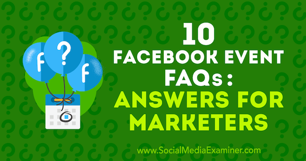 10 preguntas frecuentes sobre eventos de Facebook: Respuestas para especialistas en marketing de Kristi Hines en Social Media Examiner.