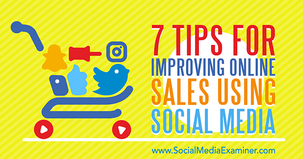 7 consejos para mejorar las ventas en línea mediante las redes sociales por Aaron Orendorff en Social Media Examiner.