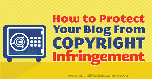 Cómo proteger el contenido de su blog contra la infracción de derechos de autor por Sarah Kornblet en Social Media Examiner.