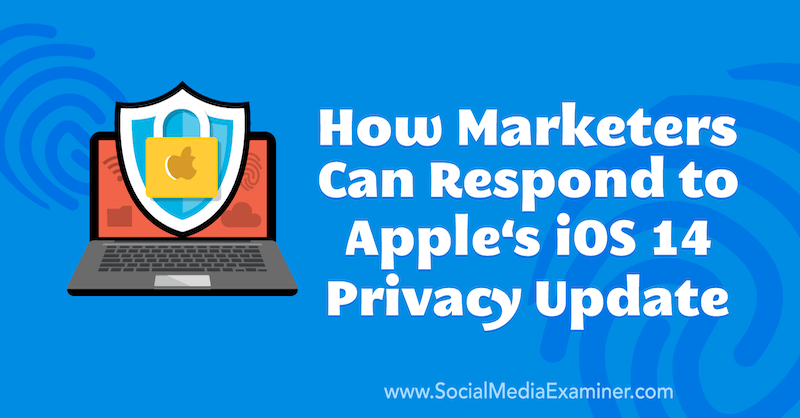 Cómo los especialistas en marketing pueden responder a la actualización de privacidad de iOS 14 de Apple por Marlie Broudie en Social Media Examiner.