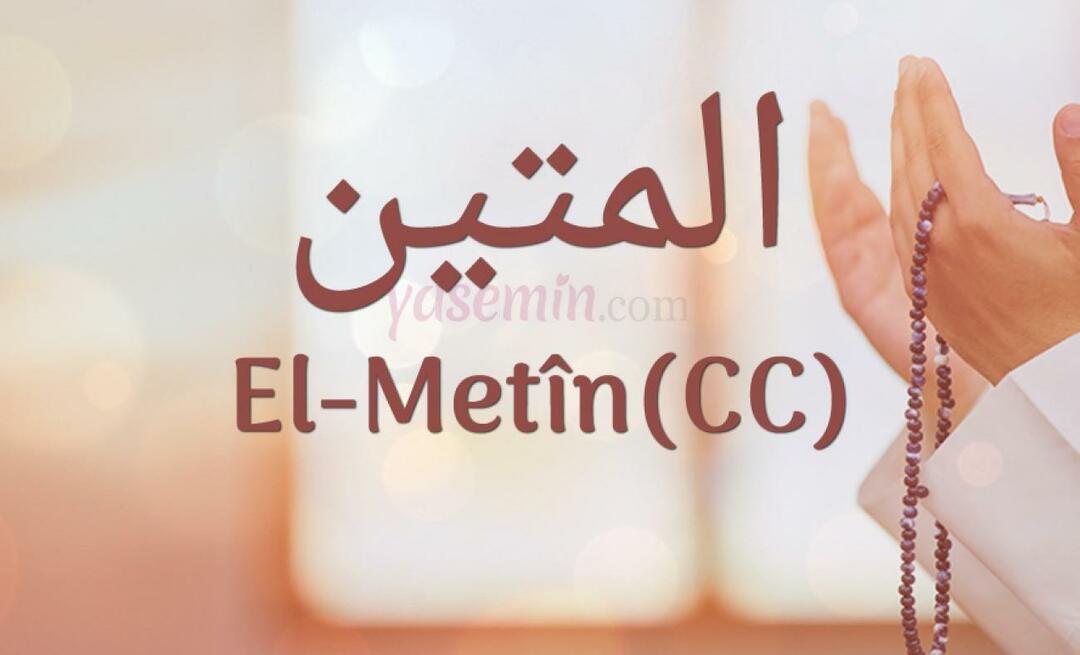 ¿Qué significa Al-Metin (c.c) de Esma-ul Husna? ¿Cuáles son las virtudes de Al-Metin?