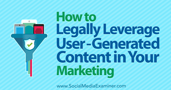 Cómo aprovechar legalmente el contenido generado por el usuario en su marketing por Jim Belosic en Social Media Examiner.
