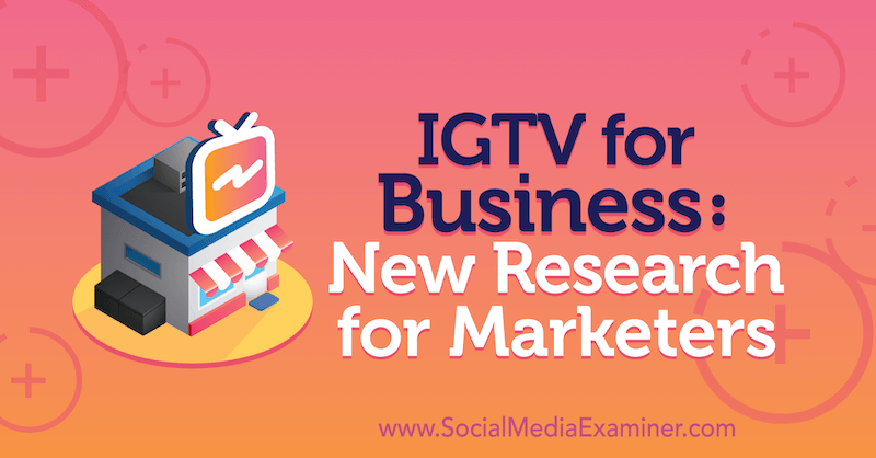 IGTV for Business: Nueva investigación para especialistas en marketing: examinador de redes sociales
