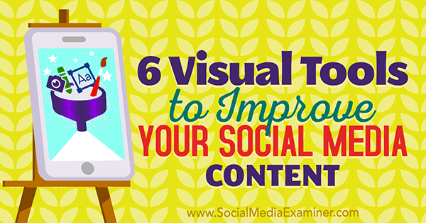6 herramientas visuales para mejorar su contenido de redes sociales por Caleb Cousins ​​en Social Media Examiner