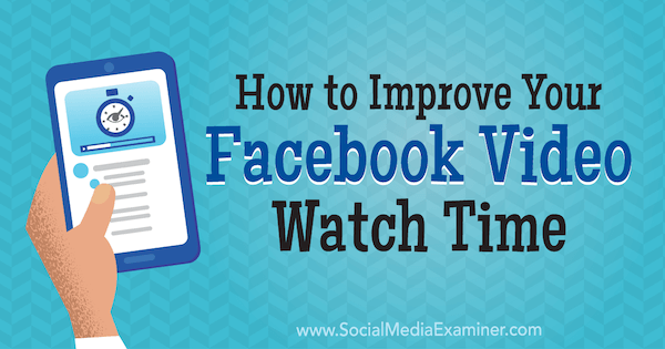 Cómo mejorar el tiempo de visualización de videos en Facebook por Paul Ramondo en Social Media Examiner.