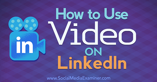 Cómo usar el video en LinkedIn por Viveka Von Rosen en Social Media Examiner.