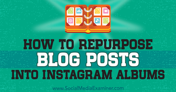Cómo reutilizar publicaciones de blog en álbumes de Instagram por Jenn Herman en Social Media Examiner.