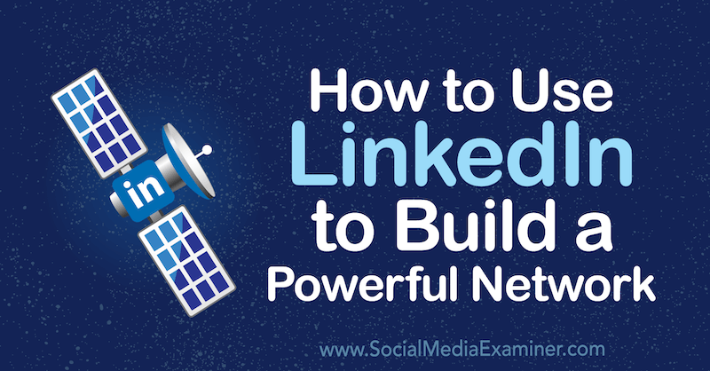 Cómo usar LinkedIn para construir una red poderosa por Louise Brogan en Social Media Examiner.
