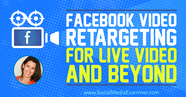 Retargeting de video de Facebook para video en vivo y más allá con información de Amanda Bond en el podcast de marketing de redes sociales