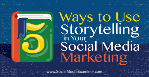 5 formas de utilizar la narración de historias en su marketing en redes sociales