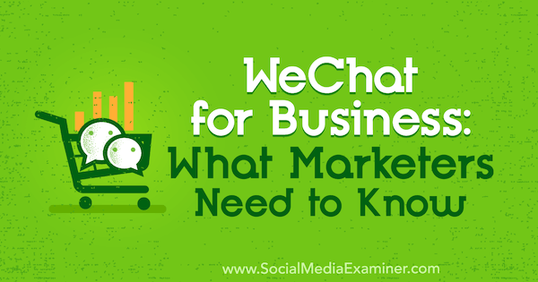 WeChat para empresas: lo que los especialistas en marketing deben saber por Marcus Ho en Social Media Examiner.