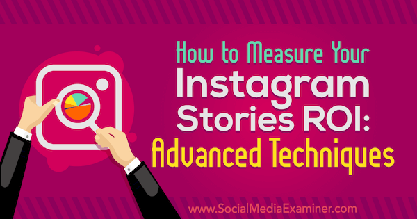 Cómo medir el ROI de sus historias de Instagram: técnicas avanzadas de Naomi Nakashima en Social Media Examiner.