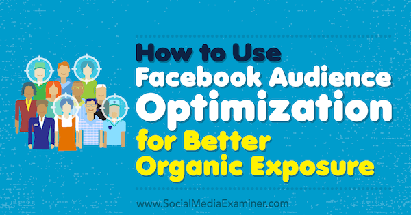 Cómo utilizar la optimización de audiencia de Facebook para una mejor exposición orgánica por Anja Skrba en Social Media Examiner.