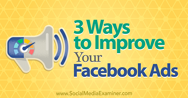 Tres formas de mejorar sus anuncios de Facebook por Larry Alton en Social Media Examiner.