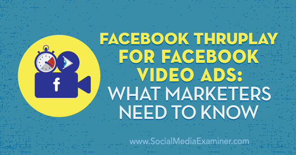 Facebook ThruPlay para anuncios de video de Facebook: lo que los especialistas en marketing deben saber por Amanda Robinson en Social Media Examiner.