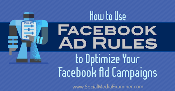 Cómo utilizar las reglas de anuncios de Facebook para optimizar sus campañas publicitarias por Johnathan Dane en Social Media Examiner.
