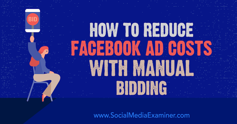 Cómo reducir los costos de los anuncios de Facebook con ofertas manuales por Lynsey Fraser en Social Media Examiner.